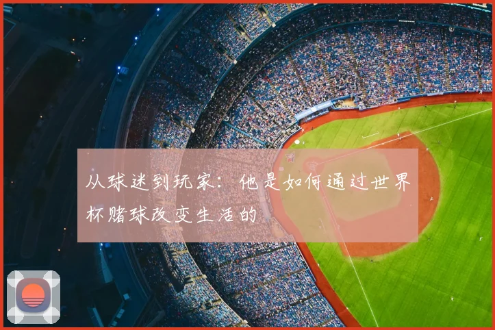 从球迷到玩家：他是如何通过世界杯赌球改变生活的