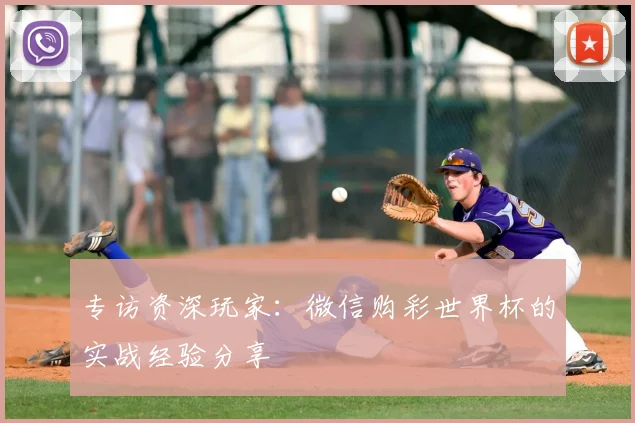 专访资深玩家:微信购彩世界杯的实战经验分享