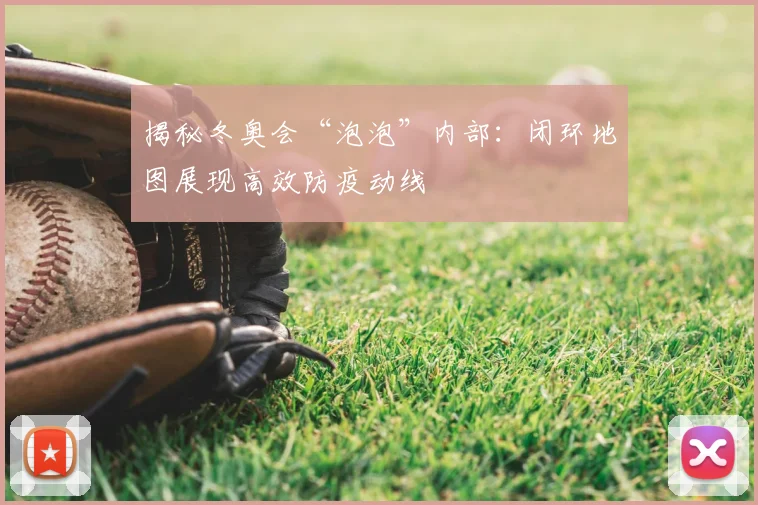 揭秘冬奥会“泡泡”内部：闭环地图展现高效防疫动线