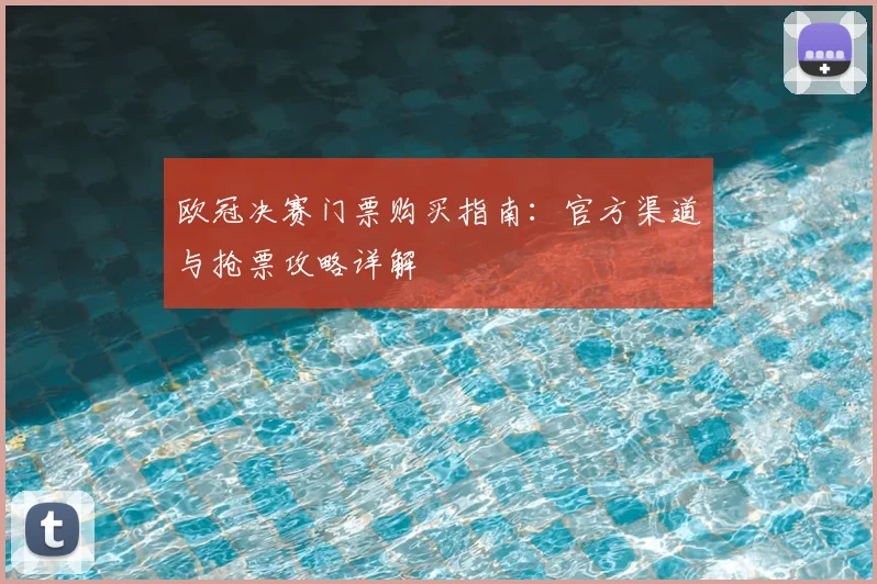 欧冠决赛门票购买指南：官方渠道与抢票攻略详解