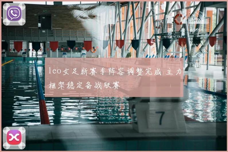 leo女足新赛季阵容调整完成 主力框架稳定备战联赛