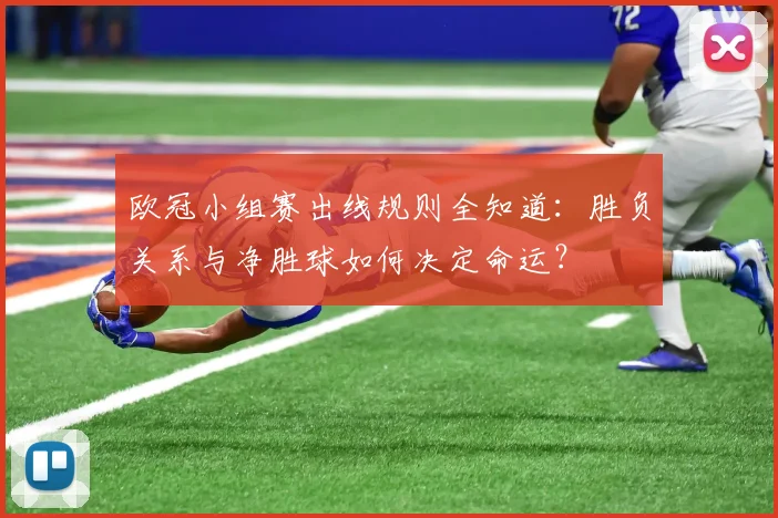 欧冠小组赛出线规则全知道：胜负关系与净胜球如何决定命运？